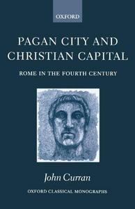 Pagan City and Christian Capital : Rome in the Fourth Century