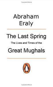 Last Spring; The Lives and Times of the Great Mughals