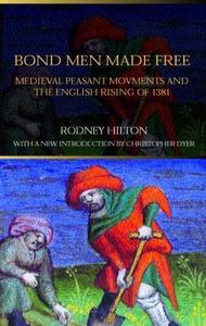 Bond Men Made Free : Medieval Peasant Movements and the English Rising of 1381