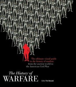 The History of Warfare: The ultimate visual guide to the history of warfare from the ancient world to the American Civil War