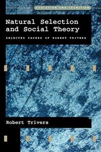 Natural Selection and Social Theory : Selected Papers of Robert Trivers