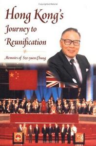 Hong Kong's Journey to Reunification: Memoirs of Sze-yuen Chung