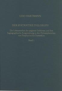 Der spätantike Philosoph : die Lebenswelten der paganen Gelehrten und ihre hagiographische Ausgestaltung in den Philosophenviten von Porphyrios bis Damaskios