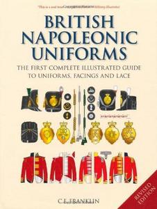 British Napoleonic Uniforms : A Complete Illustrated Guide to Uniforms, Facings and Lace