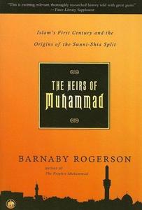 The Heirs of Muhammad : Islam's First Century and the Origins of the Sunni-Shia Split