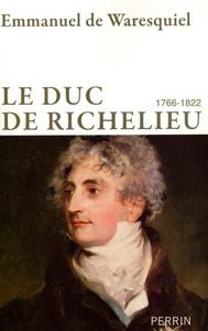 Le Duc de Richelieu : 1766-1822, un sentimental en politique
