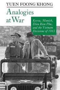Analogies at War : Korea, Munich, Dien Bien Phu, and the Vietnam Decisions of 1965