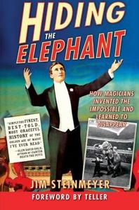 Hiding the Elephant : How Magicians Invented the Impossible and Learned to Disappear