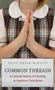 Common Threads: A Cultural History of Clothing in American Catholicism