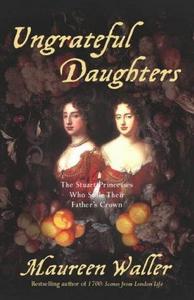 Ungrateful daughters: the Stuart princesses who stole their father's crown
