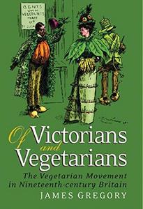 Of Victorians and Vegetarians : The Vegetarian Movement in Nineteenth-century Britain