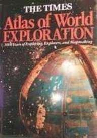 The Times Atlas of World Exploration: 3000 Years of Exploring, Explorers, and Mapmaking