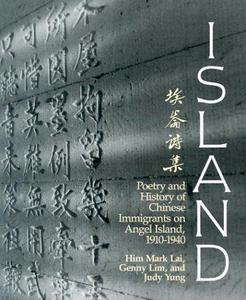 Island : poetry and history of Chinese immigrants on Angel Island 1910-1940