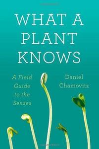What a Plant Knows : A Field Guide to the Sense