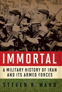 Immortal : A Military History of Iran and Its Armed Forces