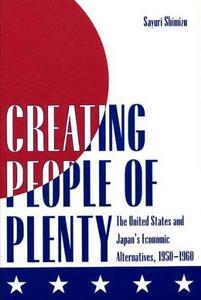 Creating people of plenty : the United States and Japan's economic alternatives, 1950-1960