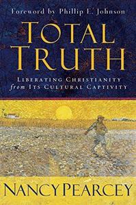 Total Truth: Liberating Christianity from Its Cultural Captivity