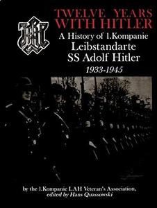 Twelve Years with Hitler: A History of 1.Kompanie Leibstandarte SS Adolf Hitler 1933-1945