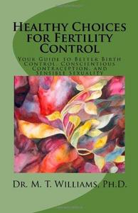 Healthy choices for fertility control : your guide to better birth control, conscientious contraception, and sensible sexuality