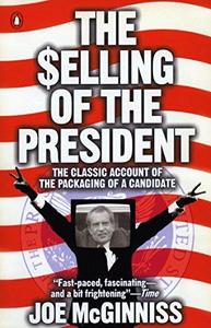 The Selling of the President : The Classic Account of the Packaging of a Candidate