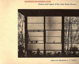Blueprints for Modern Living : History and Legacy of the Case Study Houses