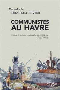 Communistes au Havre : histoire sociale, culturelle et politique, 1930-1983