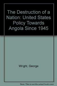 The destruction of a nation : United States' policy towards Angola since 1945