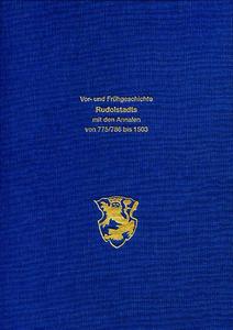 Die Vor- und Frühgeschichte Rudolstadts mit den Annalen von 775 - 786 bis 1503 und einem Exkurs aus der Geschichte Saalfelds