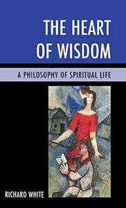 The heart of wisdom : a philosophy of spiritual life