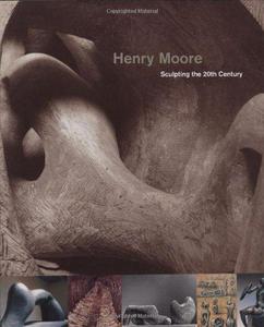 Henry Moore sculpting the 20th century : [exhibition, Dallas museum of art, February 27 - May 25, 2001, Fine arts museums of San Francisco, June 24 - September 16, 2001, National gallery of art, Washington, October 21, 2001 - January 27, 2002]