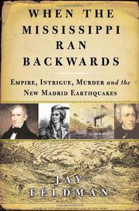 When the Mississippi Ran Backwards : Empire, Intrigue, Murder, and the New Madrid Earthquakes