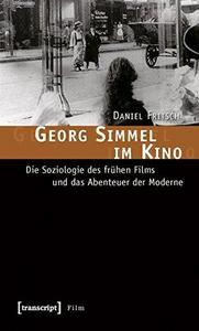 Georg Simmel im Kino : die Soziologie des frühen Films und das Abenteuer der Moderne