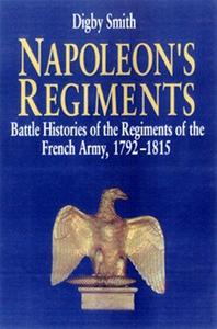 Napoleon's regiments : battle histories of the regiments of the French army, 1792-1815