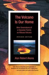 The Volcano Is Our Home: Nine Generations of a Hawaiian Family on Kilauea Volcano