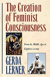 The creation of feminist consciousness : from the Middle Ages to eighteen-seventy