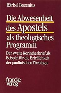 Die Abwesenheit des Apostels als theologisches Programm : der zweite Korintherbrief als Beispiel für die Brieflichkeit der paulinischen Theologie