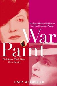 War Paint : Madame Helena Rubinstein and Miss Elizabeth Arden: Their Lives, Their Times, Their Rivalry.