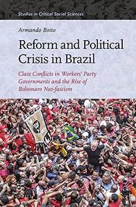 Reform and political crisis in Brazil : class conflicts in workers' party governments and the rise of Bolsonaro neo-fascism