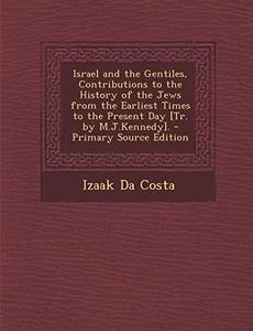 Israel and the Gentiles, Contributions to the History of the Jews from the Earliest Times to the Present Day [Tr. by M.J.Kennedy].