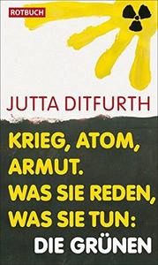 Krieg, Atom, Armut: Was sie reden, was sie tun: Die Grünen