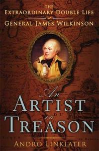 An Artist in Treason: The Extraordinary Double Life of General James Wilkinson