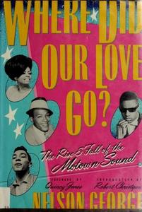 Where Did Our Love Go? : The Rise & Fall of the Motown Sound
