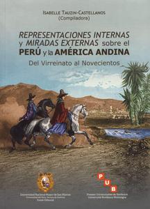 Representaciones internas y miradas externas sobre el Perú y la América andina : del virreinato al novecientos