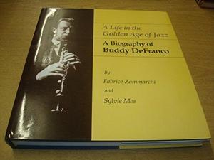 A Life in the Golden Age of Jazz: A Biography of Buddy DeFranco