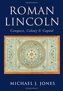 Roman Lincoln: Conquest, Colony & Capital
