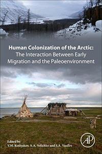 Human Colonization of the Arctic : the Interaction Between Early Migration and the Paleoenvironment