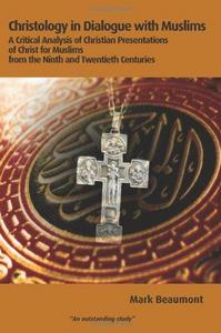 Christology in Dialogue with Muslims : A Critical Analysis of Christian Presentations of Christ for Muslims from the Ninth and Twentieth Centuries