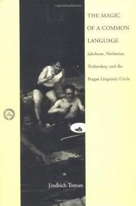 The magic of a common language : Jacobson, Mathesius, Trubetzkoy, and the Prague Linguistic Circle