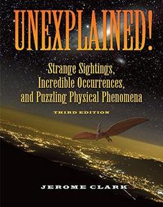 Unexplained! : strange sightings, incredible occurrences, and puzzling physical phenomena