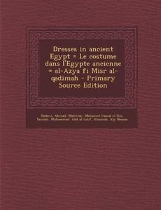 Dresses in ancient Egypt = Le costume dans l'Egypte ancienne = al-Azya fi Misr al-qadimah